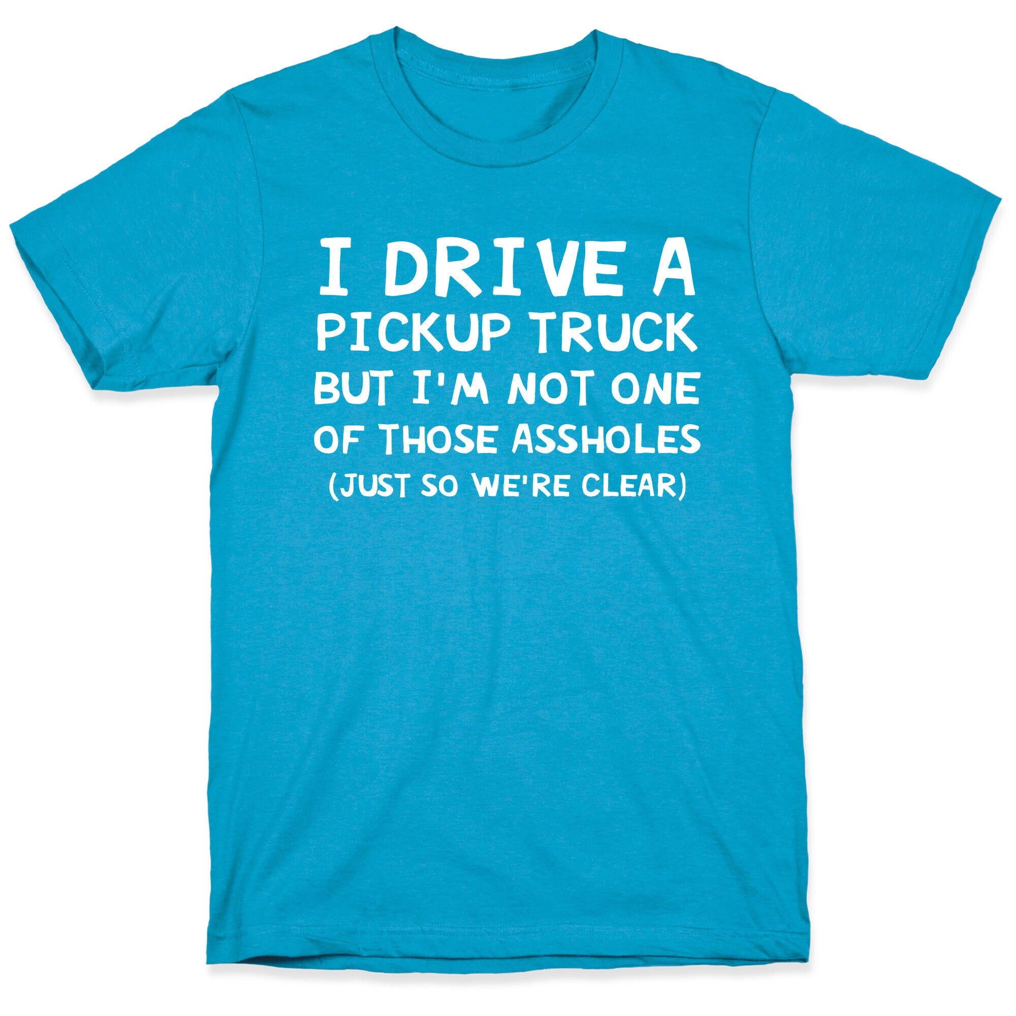 I Drive A Pickup Truck But I'm Not One Of Those Assholes (Just So We're Clear) Unisex Triblend Tee